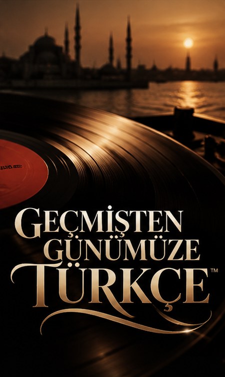 GEÇMİŞTEN GÜNÜMÜZE TÜRKÇE™